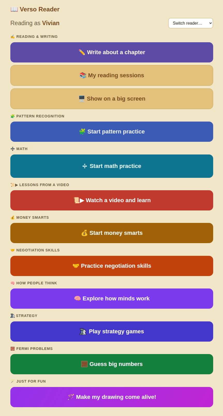 The child's menu. Reading and writing at the top, then pattern recognition, math, lessons from a
video, money smarts, negotiation, how people think, strategy, Fermi problems, and one button
labelled "make my drawing come alive".